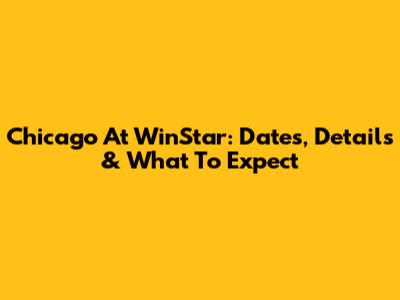 Chicago At WinStar: Dates, Details & What To Expect