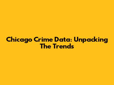 Chicago Crime Data: Unpacking The Trends