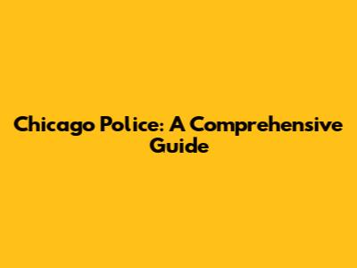Chicago Police: A Comprehensive Guide