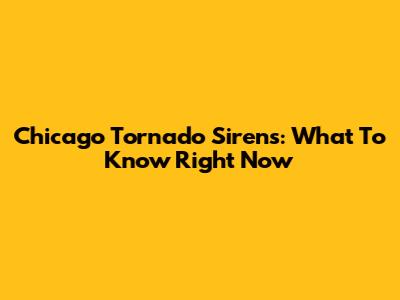 Chicago Tornado Sirens: What To Know Right Now