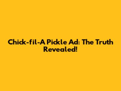 Chick-fil-A Pickle Ad: The Truth Revealed!