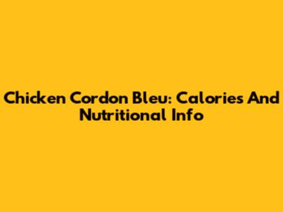Chicken Cordon Bleu: Calories And Nutritional Info