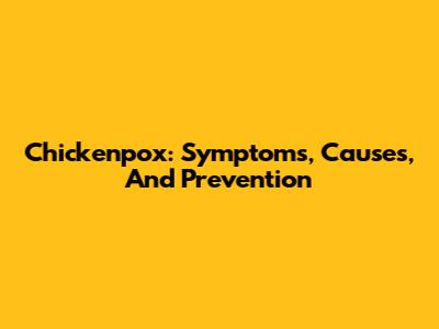 Chickenpox: Symptoms, Causes, And Prevention
