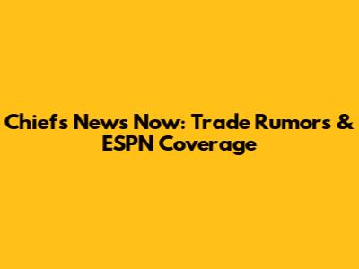 Chiefs News Now: Trade Rumors & ESPN Coverage