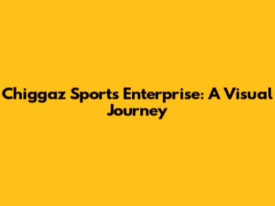 Chiggaz Sports Enterprise: A Visual Journey