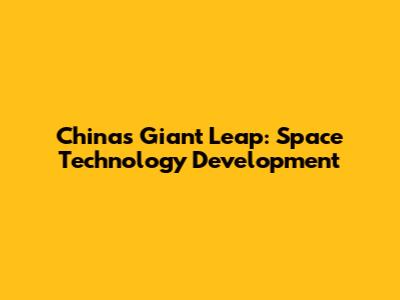 China's Giant Leap: Space Technology Development