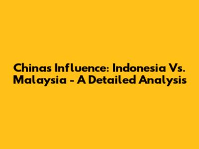 China's Influence: Indonesia Vs. Malaysia - A Detailed Analysis