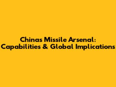 China's Missile Arsenal: Capabilities & Global Implications