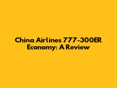 China Airlines 777-300ER Economy: A Review