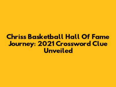Chris's Basketball Hall Of Fame Journey: 2021 Crossword Clue Unveiled