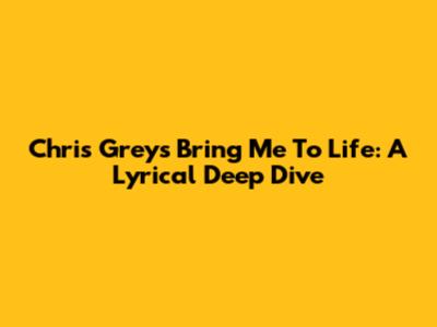 Chris Grey's 'Bring Me To Life': A Lyrical Deep Dive