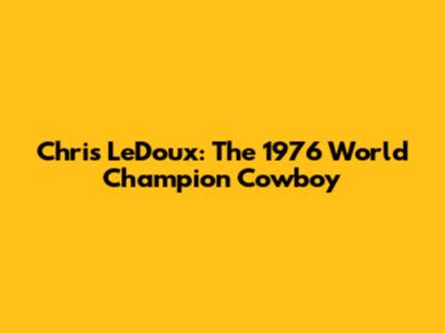 Chris LeDoux: The 1976 World Champion Cowboy