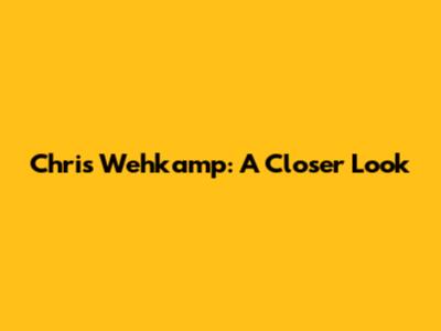 Chris Wehkamp: A Closer Look