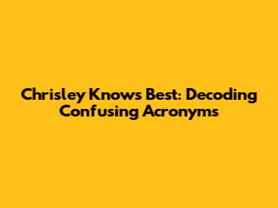 Chrisley Knows Best: Decoding Confusing Acronyms