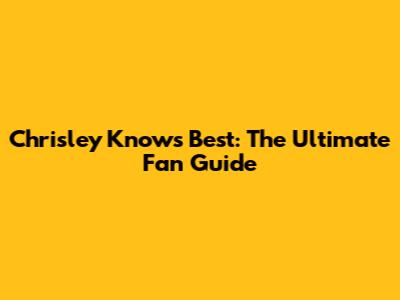 Chrisley Knows Best: The Ultimate Fan Guide