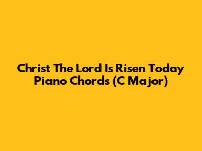 Christ The Lord Is Risen Today Piano Chords (C Major)