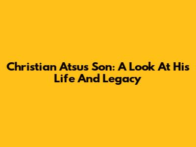 Christian Atsu's Son: A Look At His Life And Legacy