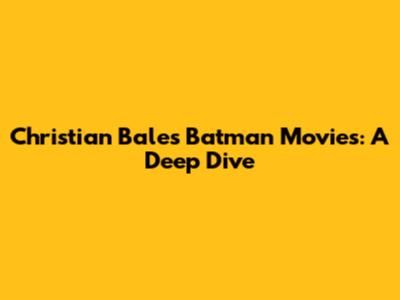 Christian Bale's Batman Movies: A Deep Dive