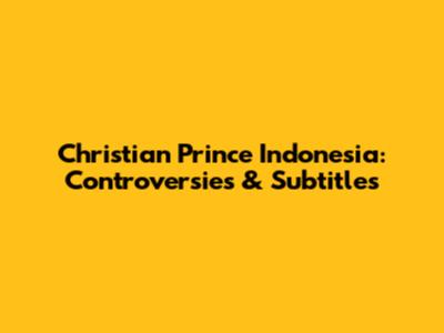 Christian Prince Indonesia: Controversies & Subtitles