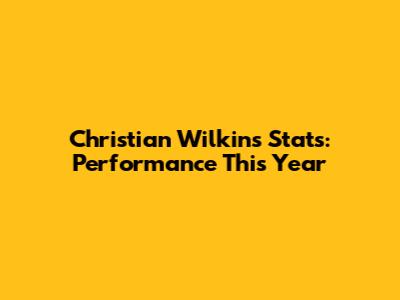 Christian Wilkins Stats: Performance This Year