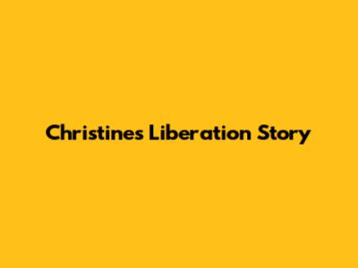 Christine's Liberation Story