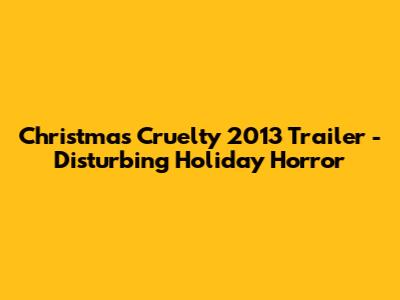 Christmas Cruelty 2013 Trailer - Disturbing Holiday Horror