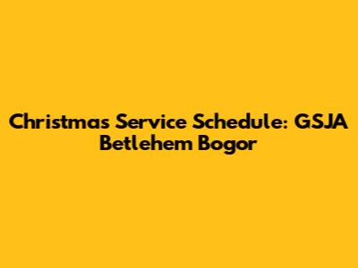 Christmas Service Schedule: GSJA Betlehem Bogor