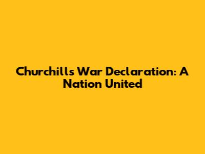 Churchill's War Declaration: A Nation United