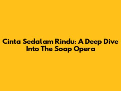 Cinta Sedalam Rindu: A Deep Dive Into The Soap Opera