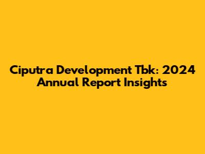 Ciputra Development Tbk: 2024 Annual Report Insights