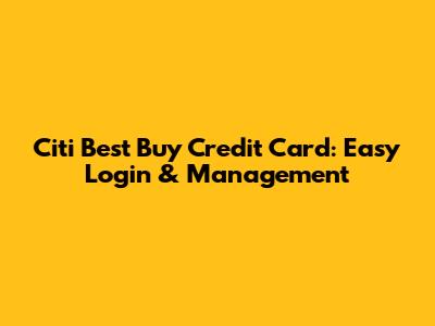 Citi Best Buy Credit Card: Easy Login & Management
