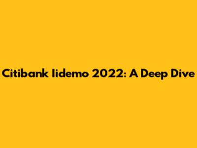 Citibank Iidemo 2022: A Deep Dive