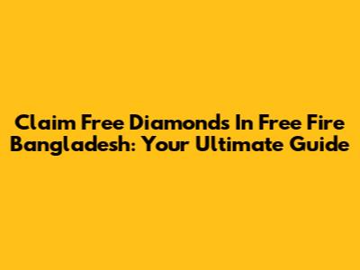 Claim Free Diamonds In Free Fire Bangladesh: Your Ultimate Guide