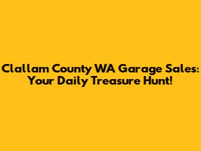 Clallam County WA Garage Sales: Your Daily Treasure Hunt!