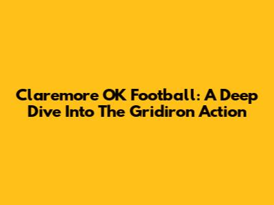Claremore OK Football: A Deep Dive Into The Gridiron Action