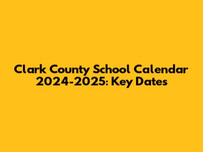 Clark County School Calendar 2024-2025: Key Dates