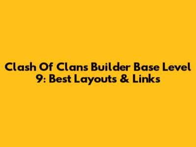 Clash Of Clans Builder Base Level 9: Best Layouts & Links