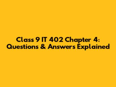 Class 9 IT 402 Chapter 4: Questions & Answers Explained