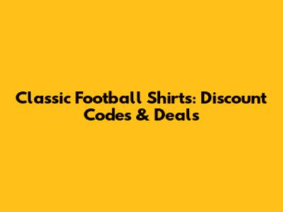Classic Football Shirts: Discount Codes & Deals