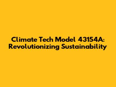 Climate Tech Model 43154A: Revolutionizing Sustainability