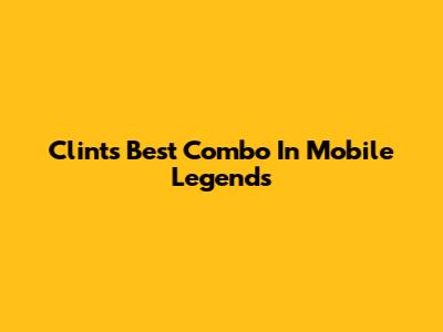 Clint's Best Combo In Mobile Legends