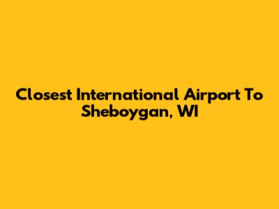 Closest International Airport To Sheboygan, WI