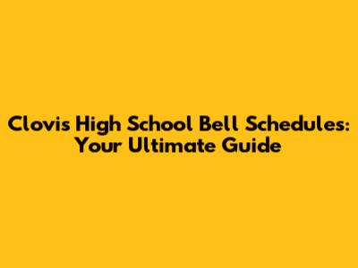 Clovis High School Bell Schedules: Your Ultimate Guide