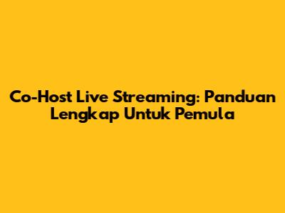 Co-Host Live Streaming: Panduan Lengkap Untuk Pemula