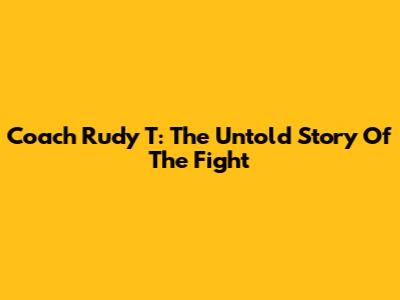 Coach Rudy T: The Untold Story Of The Fight