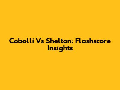 Cobolli Vs Shelton: Flashscore Insights