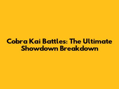 Cobra Kai Battles: The Ultimate Showdown Breakdown