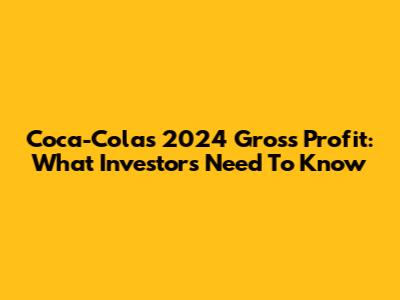 Coca-Cola's 2024 Gross Profit: What Investors Need To Know