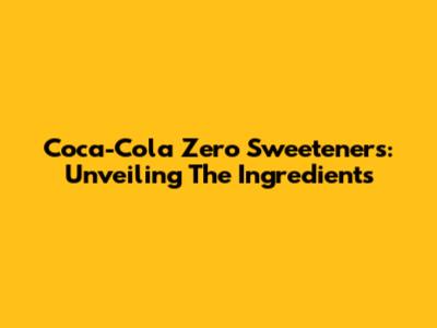 Coca-Cola Zero Sweeteners: Unveiling The Ingredients