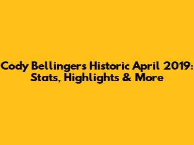 Cody Bellinger's Historic April 2019: Stats, Highlights & More